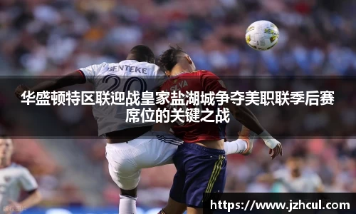 华盛顿特区联迎战皇家盐湖城争夺美职联季后赛席位的关键之战